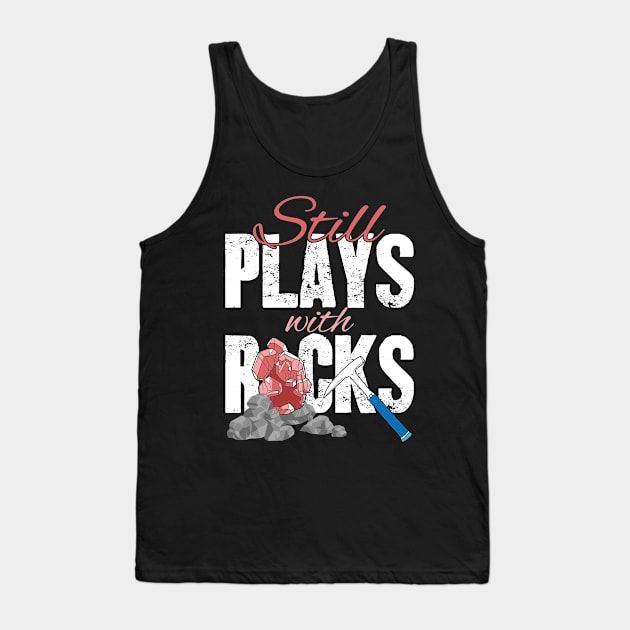 Still Plays With Rocks Geologist Tank Top by captainmood